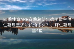 四季体育APP赛季总结：德甲霸主拜仁慕尼黑还能统治多久？，拜仁慕尼黑4星