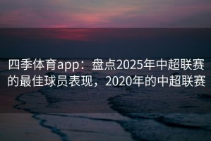 四季体育app：盘点2025年中超联赛的最佳球员表现，2020年的中超联赛