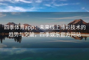 四季体育app：未来线上博彩技术的趋势与突破，四季娱乐官方网站