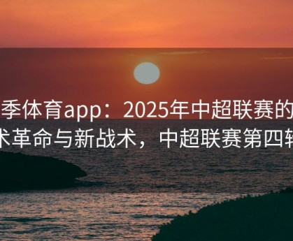 四季体育app：2025年中超联赛的技术革命与新战术，中超联赛第四轮