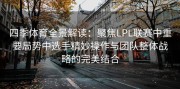 四季体育全景解读：聚焦LPL联赛中重要局势中选手精妙操作与团队整体战略的完美结合