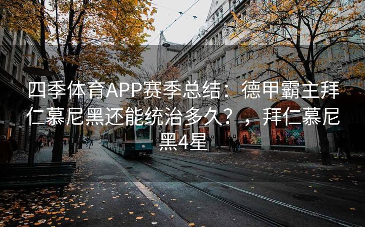 四季体育APP赛季总结：德甲霸主拜仁慕尼黑还能统治多久？，拜仁慕尼黑4星