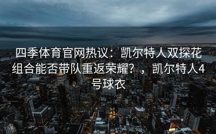 四季体育官网热议：凯尔特人双探花组合能否带队重返荣耀？，凯尔特人4号球衣