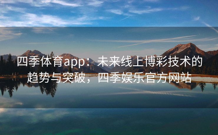 四季体育app：未来线上博彩技术的趋势与突破，四季娱乐官方网站