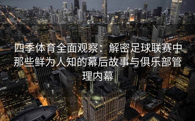 四季体育全面观察：解密足球联赛中那些鲜为人知的幕后故事与俱乐部管理内幕