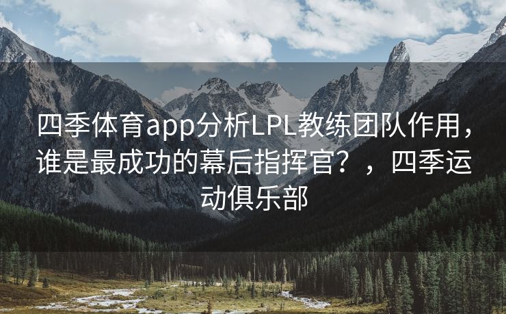 四季体育app分析LPL教练团队作用，谁是最成功的幕后指挥官？，四季运动俱乐部